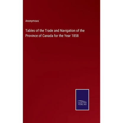 Tables of the Trade and Navigation of the Province of Canada for the Year 1858 - Hardcover
