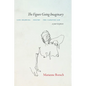 The Figure Going Imaginary: Life Drawing, Poetry, the Cadaver Lab; A Year in Pieces - Paperback