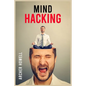 Mind Hacking: Learn How to Banish Negative Thoughts by Boosting Your Ability to Make Sound Decisions through Sharpen Your Mental Foc - Paperback