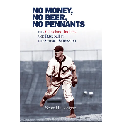 No Money, No Beer, No Pennants: The Cleveland Indians and Baseball in the Great Depression - Hardcover