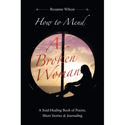 How to Mend a Broken Woman: A Soul-Healing Book of Poems, Short Stories & Journaling - Paperback
