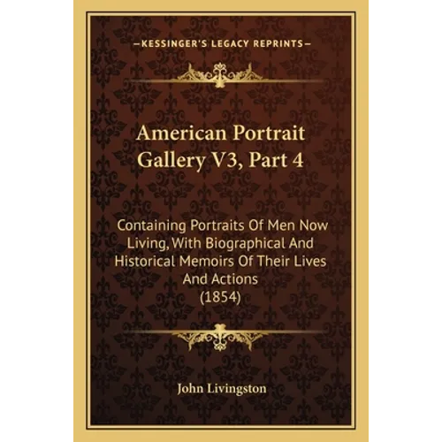 American Portrait Gallery V3, Part 4: Containing Portraits Of Men Now Living, With Biographical And Historical Memoirs Of Their Lives And Actions (185 - Paperback