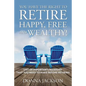 You Have the Right to Retire Happy, Free and Wealthy! List of Important Decisions that You Need to Make Before Retiring - Paperback