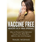 Vaccine Free Healthy in a Viral Epidemic: How to Prevent Virus Infections Vaccine-Free with Three Effective Antiviral Strategies - Paperback