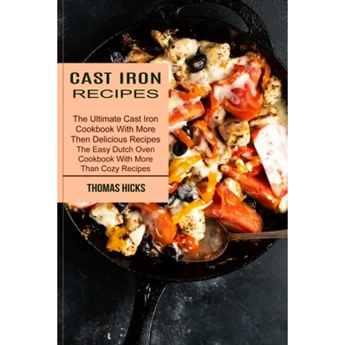 Cast Iron Recipes: The Ultimate Cast Iron Cookbook With More Then Delicious Recipes (The Easy Dutch Oven Cookbook With More Than Cozy Recipes) - Paperback