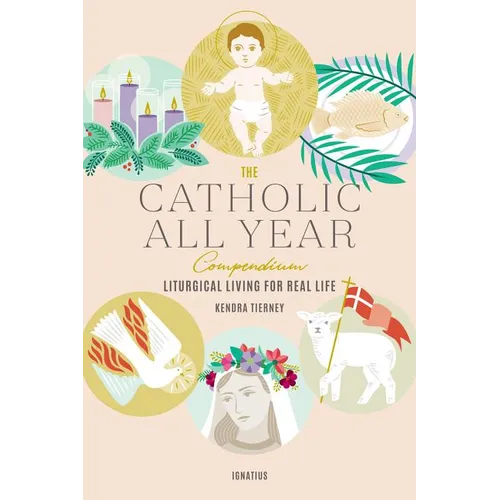 The Catholic All Year Compendium: Liturgical Living for Real Life - Paperback