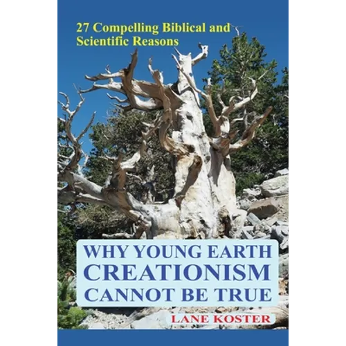 Why Young Earth Creationism Cannot Be True: 27 Compelling Biblical and Scientific Reasons - Paperback