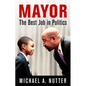 Mayor: The Best Job in Politics - Hardcover