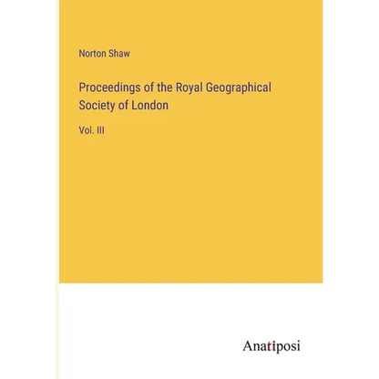 Proceedings of the Royal Geographical Society of London: Vol. III - Paperback