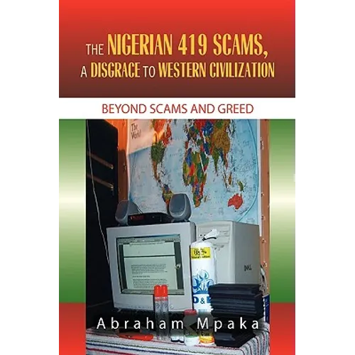 The Nigerian 419 Scams, a Disgrace to Western Civilization - Hardcover