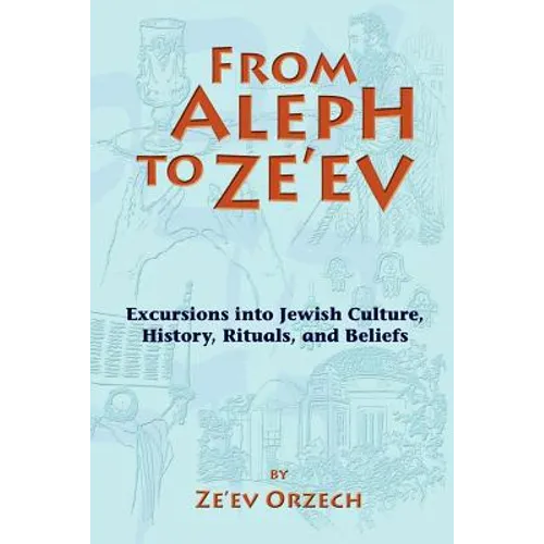 From Aleph to Ze'ev: Excursions into Jewish Culture, History, Rituals, and Beliefs - Paperback