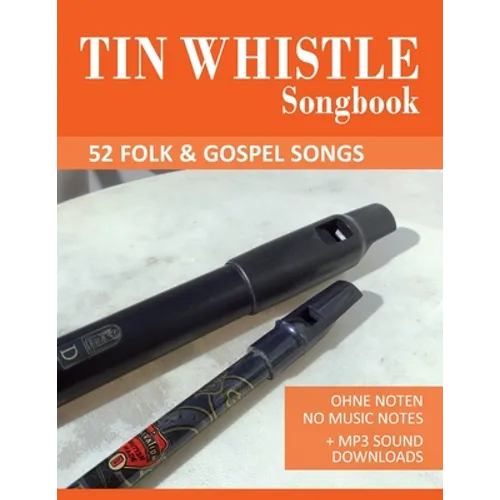 Tin Whistle Songbook - 52 Folk & Gospel Songs: Ohne Noten - No Music Notes + MP3 Sound Downloads - Paperback
