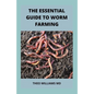 The Essential Guide to Worm Farming: All You Need To Know About Composting System Of Worm Farming - Paperback