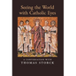 Seeing the World with Catholic Eyes: A Conversation with Thomas Storck - Hardcover