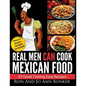Real Men Can Cook Mexican Food: 25 Easy recipes - Paperback