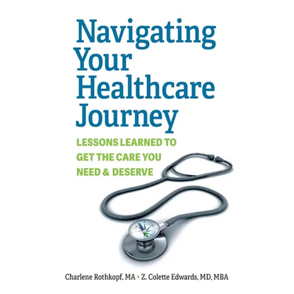 Navigating Your Healthcare Journey: Lessons Learned to Get the Care You Need and Deserve - Paperback
