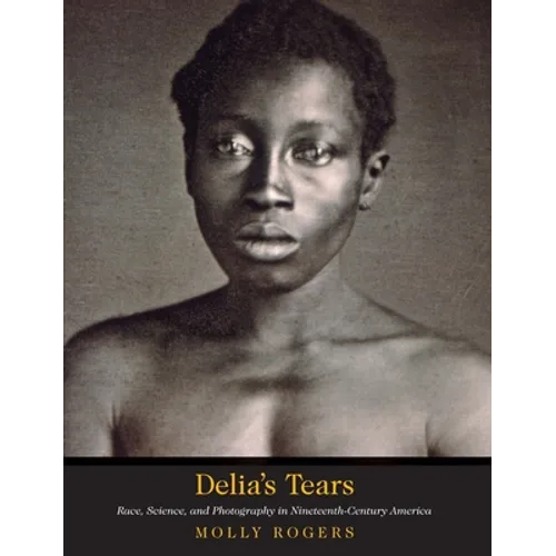 Delia's Tears: Race, Science, and Photography in Nineteenth-Century America - Paperback