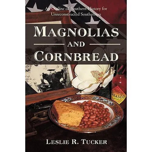 Magnolias and Cornbread: An Outline of Southern History for Unreconstructed Southerners - Hardcover