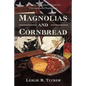 Magnolias and Cornbread: An Outline of Southern History for Unreconstructed Southerners - Hardcover
