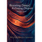 Resisting Denial, Refusing Despair: And Other Essays - Hardcover