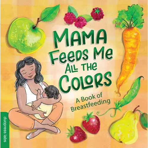 Mama Feeds Me All the Colors: A Book That Celebrates the Magic of Breastfeeding While Teaching Basic Colors to Babies - Board Book