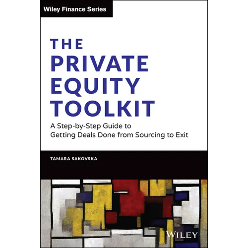 The Private Equity Toolkit: A Step-By-Step Guide to Getting Deals Done from Sourcing to Exit - Hardcover