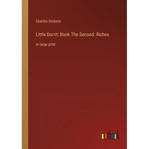 Little Dorrit; Book The Second: Riches: in large print - Paperback