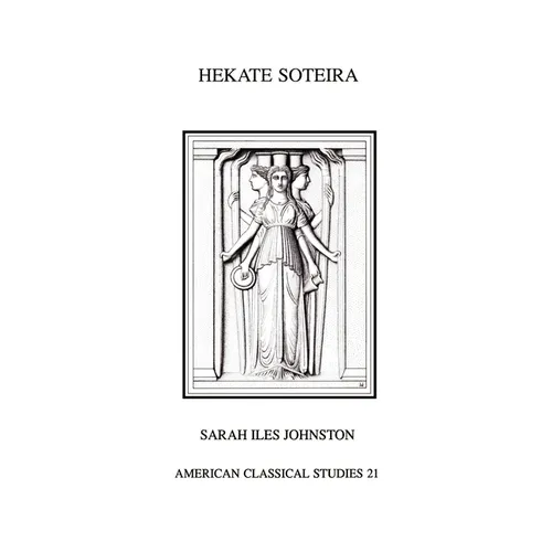 Hekate Soteira: A Study of Hekate's Roles in the Chaldean Oracles and Related Literature - Paperback