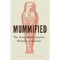 Mummified: The Stories Behind Egyptian Mummies in Museums - Hardcover