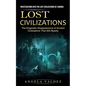 Lost Civilizations: Investigations Into the Lost Civilizations of Lemuria (The Enigmatic Disappearance of Ancient Civilizations That Still Mystify) - Paperback