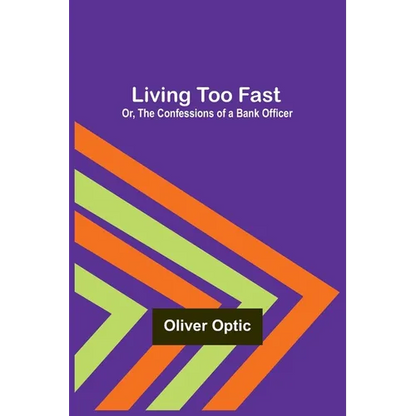 Living Too Fast; Or, The Confessions of a Bank Officer - Paperback