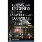 Ghosts and Legends of Lafayette and Louisville - Hardcover