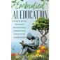 Embodied AI Education: Unlocking Human Potential Through Enactive Learning - Hardcover