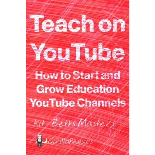 Teach on YouTube: How to Start and Grow Education YouTube Channels - Paperback