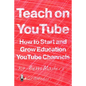 Teach on YouTube: How to Start and Grow Education YouTube Channels - Paperback