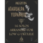 Presenting Atahualpa Yupanqui: 16 solos for Low G ukulele - Paperback