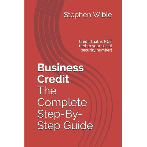 Business Credit The Complete Step-By-Step Guide - Paperback