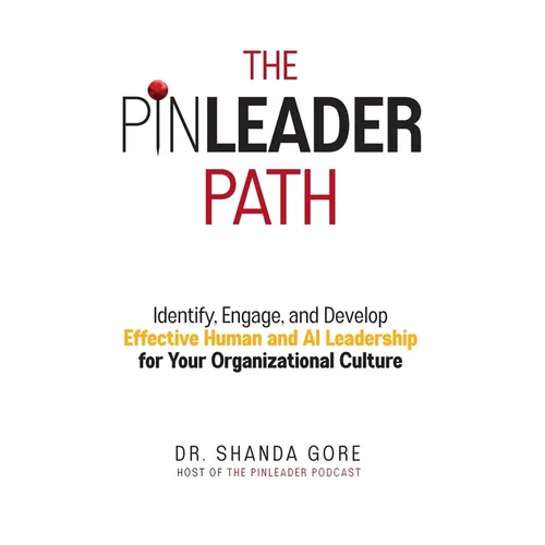 The PinLeader Path: Identify, Engage, and Develop Effective Human and AI Leadership for Your Organizational Culture - Hardcover