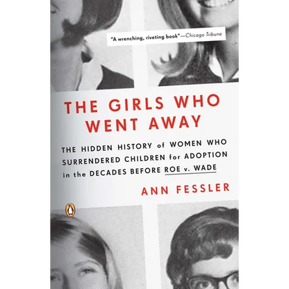 The Girls Who Went Away: The Hidden History of Women Who Surrendered Children for Adoption in the Decades Before Roe V. Wade - Paperback