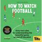 How to Watch Football: 52 Rules for Understanding the Beautiful Game, on and Off the Pitch - Hardcover