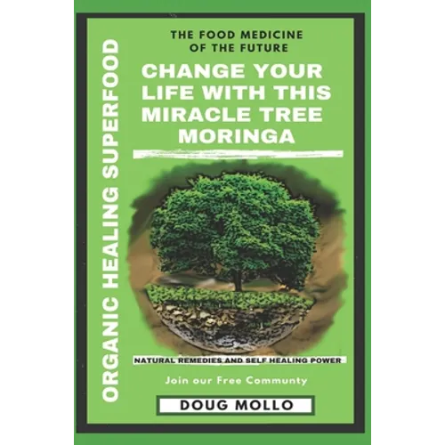 The Miracle Tree With Organic Healing Superfood, Change your life with Moringa Oleifera: The food medicine for natural remedies and self healing power - Paperback