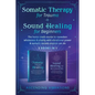 Somatic Therapy for Trauma & Sound Healing for Beginners: (2 books in 1) The Home Crash Course to Reawaken Wholeness & Vitality With Vibrational Power - Paperback