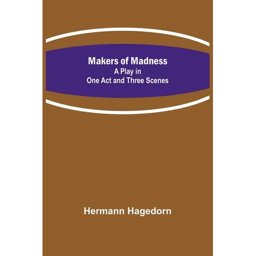 Makers of Madness; A Play in One Act and Three Scenes - Paperback