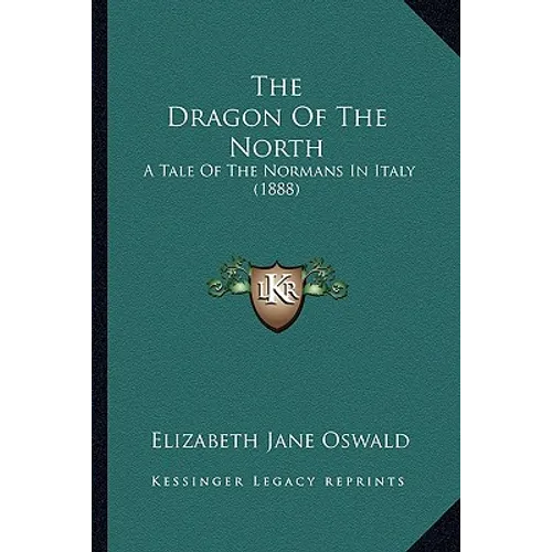 The Dragon Of The North: A Tale Of The Normans In Italy (1888) - Paperback
