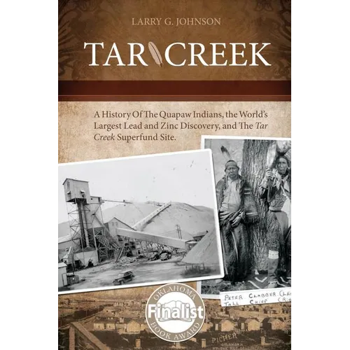 Tar Creek: A History of the Quapaw Indians, the World's Largest Lead and Zinc Discovery, and The Tar Creek Superfund Site. - Paperback