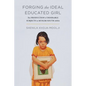 Forging the Ideal Educated Girl: The Production of Desirable Subjects in Muslim South Asia - Paperback