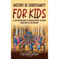 History of Christianity for Kids: A Captivating Guide to Church History, Starting from Jesus to the Present - Hardcover