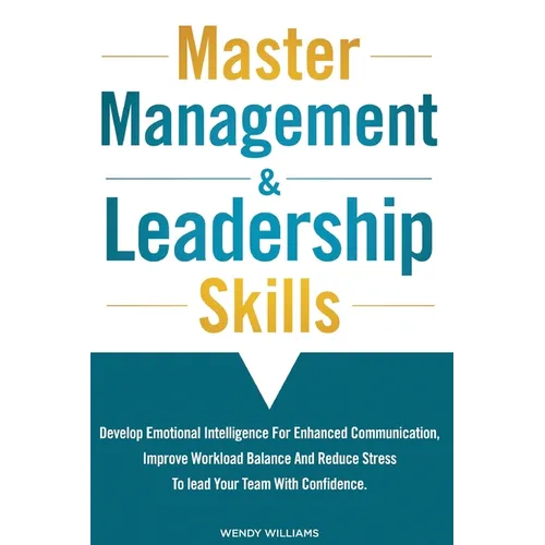Master Management & Leadership Skills: Develop Emotional Intelligence for Enhanced Communication, Improve Workload Balance and Reduce Stress to Lead y - Paperback