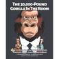 The 30,000-Pound Gorilla In The Room: The 212 Most Annoying Business Phrases Managers Effuse, Confuse, and Overuse - Paperback