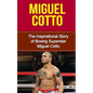 Miguel Cotto: The Inspirational Story of Boxing Superstar Miguel Cotto - Paperback